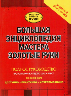 Большая иллюстрированная энциклопедия мастера золотые руки. Полное руководство