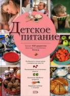 Детское питание: более 450 рецептов вкусных и полезных блюд: грудное и искусственное вскармливание, рекомендации по составлению рациона, безопасная обработка продуктов, коррекция проблем с питанием