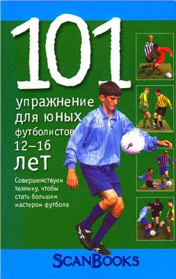 101 упражнение для юных футболистов: возраст 12-16 лет