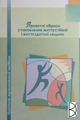 Проектні обриси становлення життєстікої і життєздатної особистості: Практико зорієнтований посібник