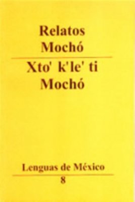 Relatos mocho. Xto’' k'’le'’ ti Mochó
