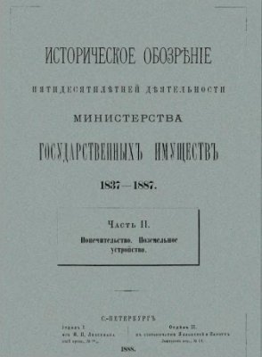 Историческое обозрение пятидесятилетней деятельности министерства государственных имуществ. 1837 - 1887 гг. Часть II. Попечительство. Поземельное устройство