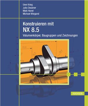 Konstruieren mit NX 8.5: Volumenkörper, Baugruppen und Zeichnungen