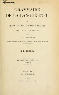 Grammaire de la langue d'oil, ou Grammaire des dialectes français aux 12e et 13e siècles. Volume 1