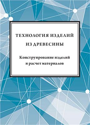 Технология изделий из древесины. Конструирование изделий и расчет материалов