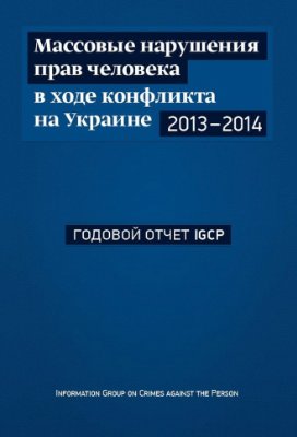 Массовые нарушения прав человека в ходе гражданского противостояния на Украине, 2013-2014 гг.: Годовой отчёт IGCP