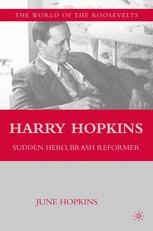 Harry Hopkins: Sudden Hero, Brash Reformer