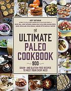 The ultimate paleo cookbook : 900 grain- and gluten-free recipes to meet your every need