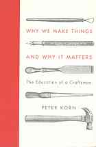 Why We Make Things and Why it Matters : the Education of a Craftsman