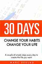 30 Days: Change Your Habits, Change Your Life: A Couple of Simple Steps Every Day to Create the Life You Want