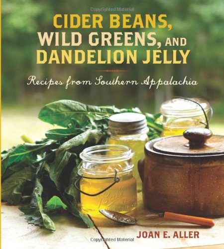 Cider beans, wild greens, and dandelion jelly : recipes from Southern Appalachia