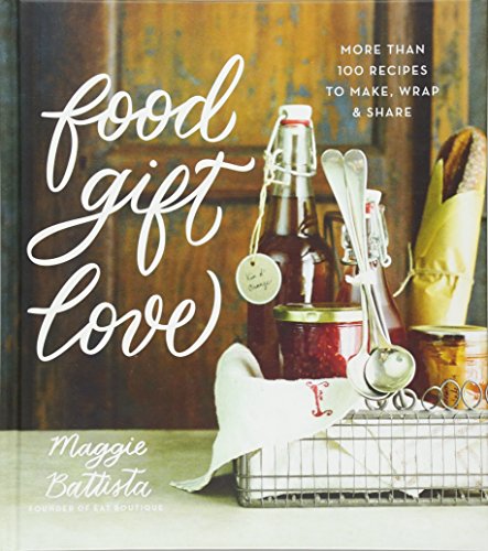 Food Gift Love: More than 100 Recipes to Make, Wrap, and Share