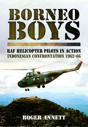 Borneo Boys: RAF Helicopter Pilots in Action – Indonesia Confrontation 1962-66