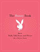 The bunny book : how to walk, talk, tease, and please like a Playboy bunny