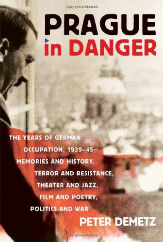 Prague in danger : the years of German occupation,1939-45 : memories and history, terror and resistance, theater and jazz, film and poetry, politics and war