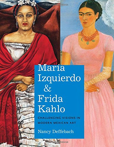 María Izquierdo and Frida Kahlo : challenging visions in modern Mexican art