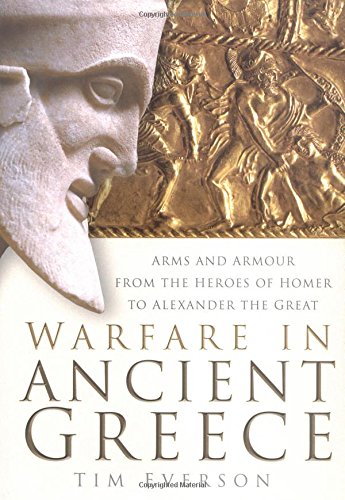 Warfare in Ancient Greece : arms and armour from the heroes of Homer to Alexander the Great