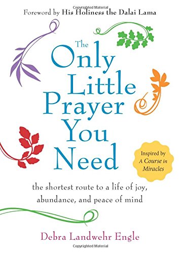 The only little prayer you need : the shortest route to a life of joy, abundance, and peace of mind