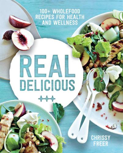 Real delicious : 100+ wholefood recipes for health and wellness