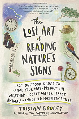 The Lost Art of Reading Nature’s Signs : Use Outdoor Clues to Find Your Way, Predict the Weather, Locate water, Track Animals--And Other Forgotten Skills