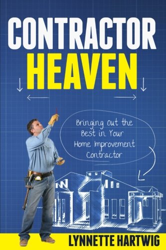 Contractor heaven : bringing out the best in your home improvement contractor