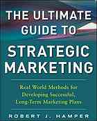 The ultimate guide to strategic marketing : real world methods for developing successful, long-term marketing plans