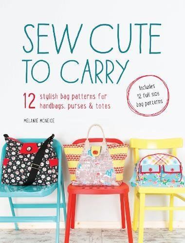Sew cute to carry : [12 stylish bag patterns for handbags, purses & totes : includes 12 full-size bag patterns]