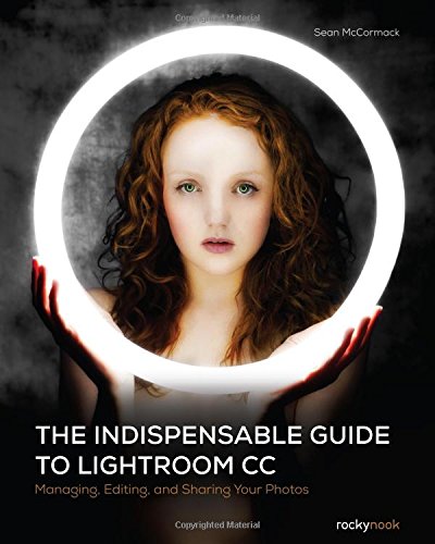 The indispensable guide to Lightroom CC : managing, editing, and sharing your photos
