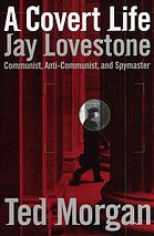 A covert life : Jay Lovestone, communist, anti-communist, and spymaster