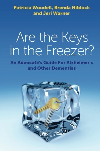 Are the Keys in the Freezer? : an Advocate's Guide for Alzheimer's and Other Dementias