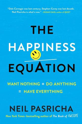 The happiness equation : want nothing + do anything = have everything