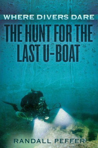 Where Divers Dare : the Hunt For The Last U-Boat