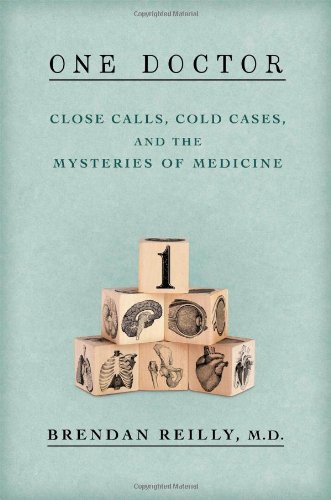 One doctor : close calls, cold cases, and the mysteries of medicine