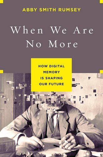 When we are no more : how digital memory is shaping our future