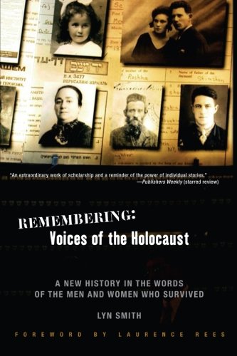 Remembering : Voices of the Holocaust - A New History in the Words of the Men and Women Who Survived