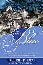 The rarest blue : the remarkable story of an ancient color lost to history and rediscovered
