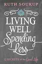 Living well, spending less : 12 secrets of the good life