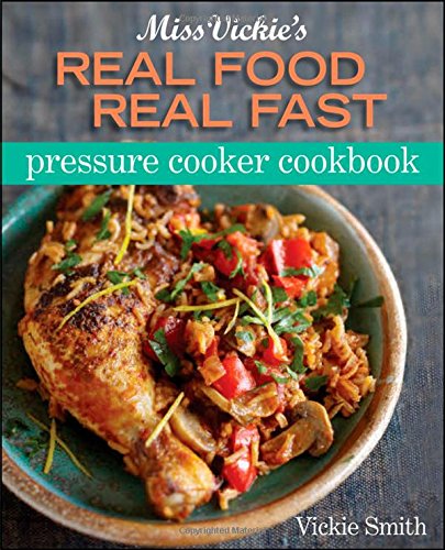 Miss Vickie's real food, real fast pressure cooker cookbook