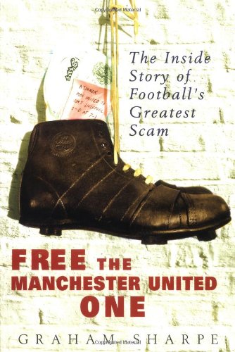 Free the Manchester United one : the inside story of football's greatest scam