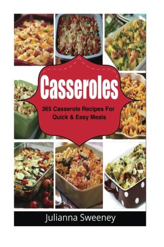 Casseroles: 365 Days of Casserole Recipes for Quick and Easy Meals