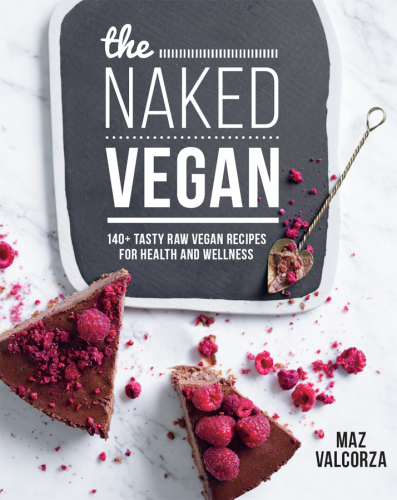 The Naked Vegan: 140+ Tasty Raw Vegan Recipes For Health And Wellness