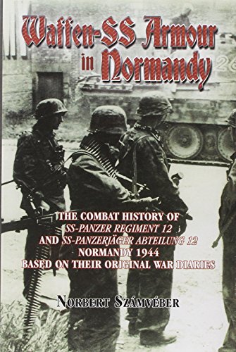 Waffen-SS Armour in Normandy : the combat history of SS-Panzer Regiment 12 and SS-Panzerjäger Abteilung 12, Normandy 1944, based on their original war diaries