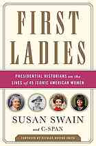 First ladies : presidential historians on the lives of 45 iconic American women