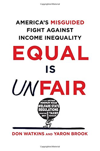 Equal is unfair : America's misguided fight against income inequality