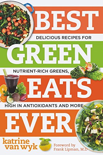 Best green eats ever : delicious recipes for nutrient-rich leafy greens, high in antioxidants and more