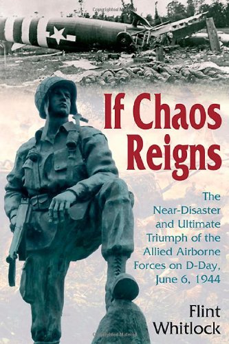If chaos reigns : the near-disaster and ultimate triumph of the Allied Airborne Forces on D-Day, June 6, 1944