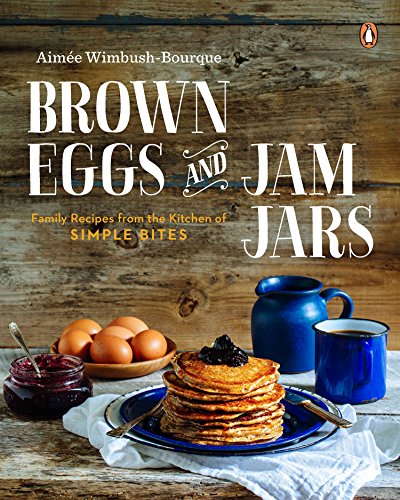Brown eggs and jam jars : family recipes from the kitchen of Simple Bites