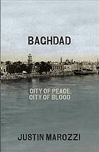 Baghdad.City of Peace, City of Blood: Justin Marozzi