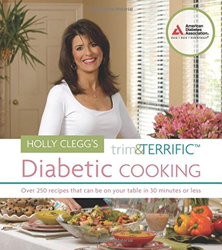 Holly Clegg's trim & terrific diabetic cookbook : over 250 recipes that can be on your table in 30 minutes or less