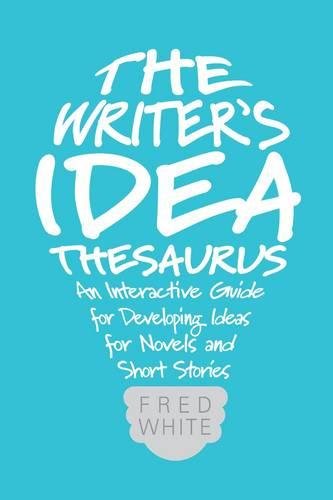 The writer's idea thesaurus : an interactive guide for developing ideas for novels and short stories